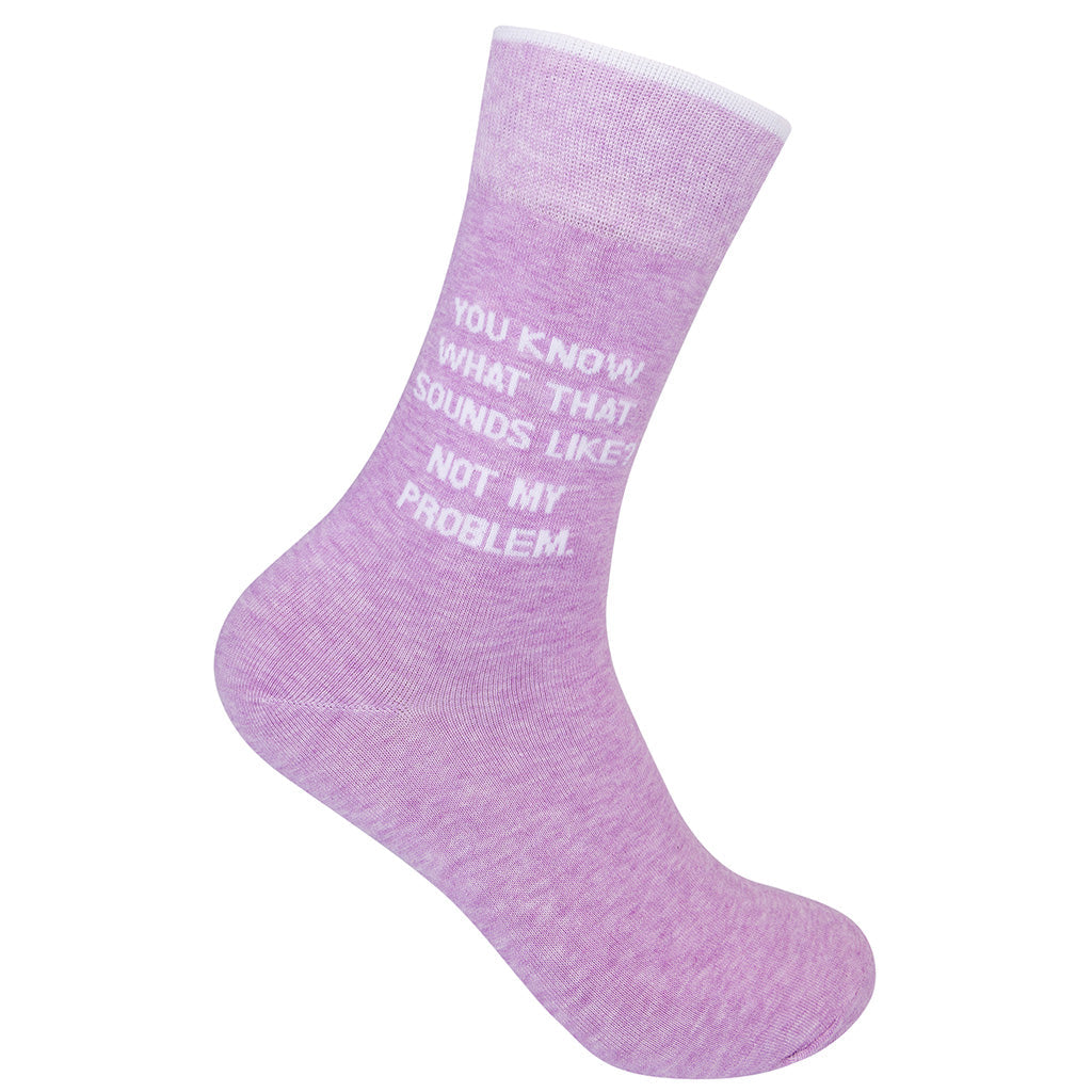 Pink crew sock reading You Know What That Sounds Like Not My Problem in white text